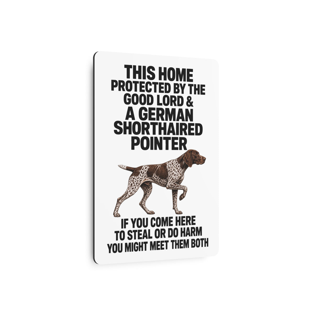 This Home Is Protected By The Good Lord And A German Shorthaired Pointer If You Come Here To Steal Or Do Harm You Might Meet Them Both Metal Outdoor Indoor Sign