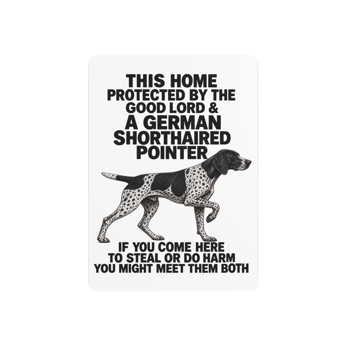 This Home Is Protected By The Good Lord And A German Shorthaired Pointer If You Come Here To Steal Or Do Harm You Might Meet Them Both Metal Outdoor Indoor Sign