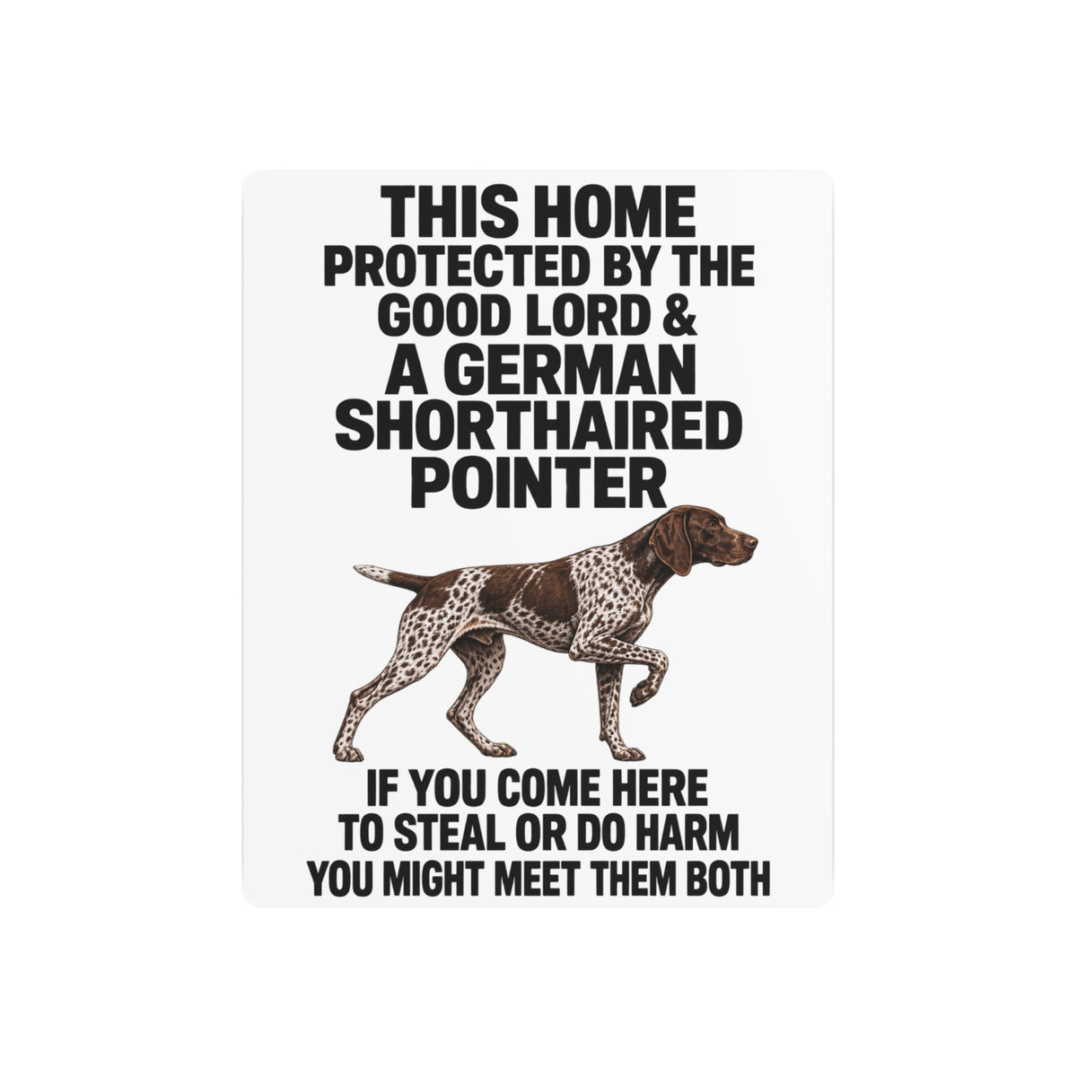 This Home Is Protected By The Good Lord And A German Shorthaired Pointer If You Come Here To Steal Or Do Harm You Might Meet Them Both Metal Outdoor Indoor Sign