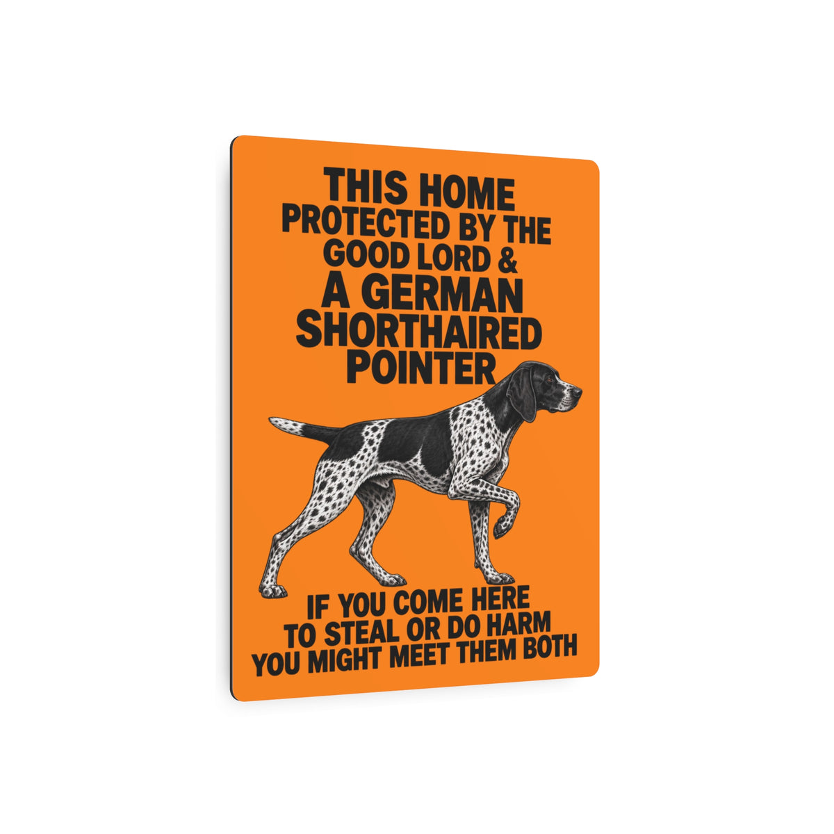 This Home Is Protected By The Good Lord And A German Shorthaired Pointer If You Come Here To Steal Or Do Harm You Might Meet Them Both Metal Outdoor Indoor Sign