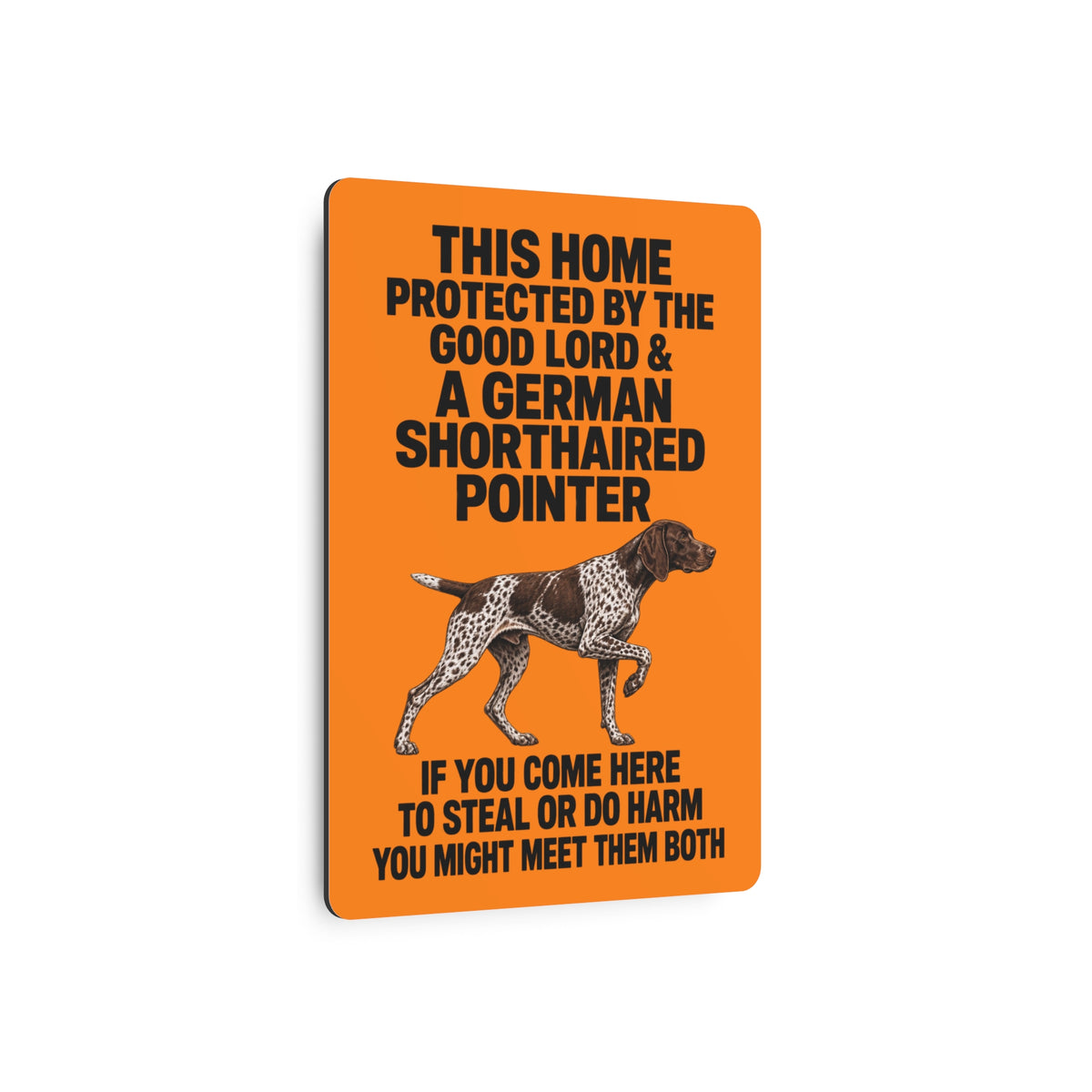 This Home Is Protected By The Good Lord And A German Shorthaired Pointer If You Come Here To Steal Or Do Harm You Might Meet Them Both Metal Outdoor Indoor Sign