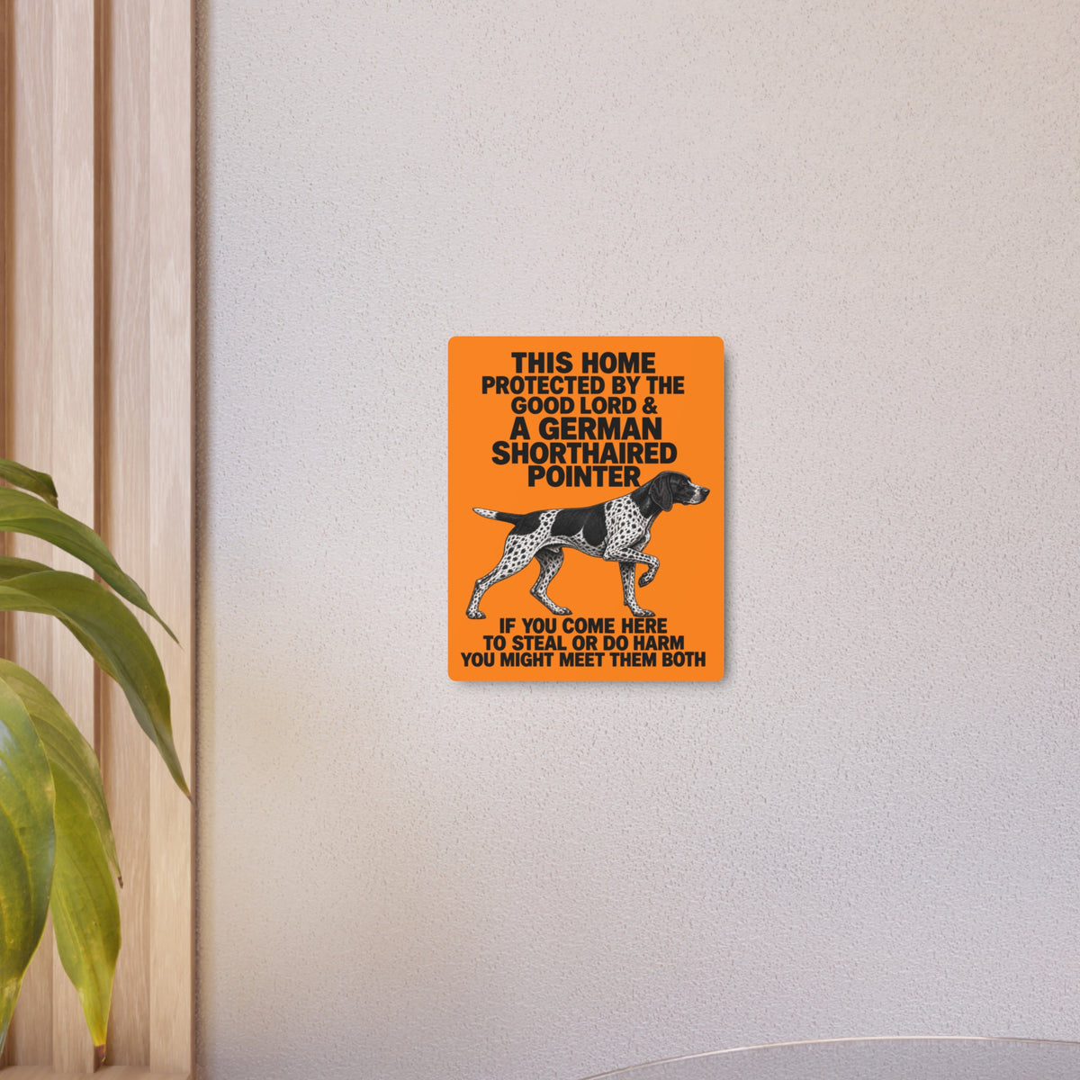 This Home Is Protected By The Good Lord And A German Shorthaired Pointer If You Come Here To Steal Or Do Harm You Might Meet Them Both Metal Outdoor Indoor Sign
