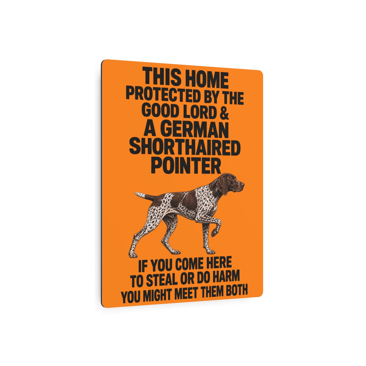 This Home Is Protected By The Good Lord And A German Shorthaired Pointer If You Come Here To Steal Or Do Harm You Might Meet Them Both Metal Outdoor Indoor Sign