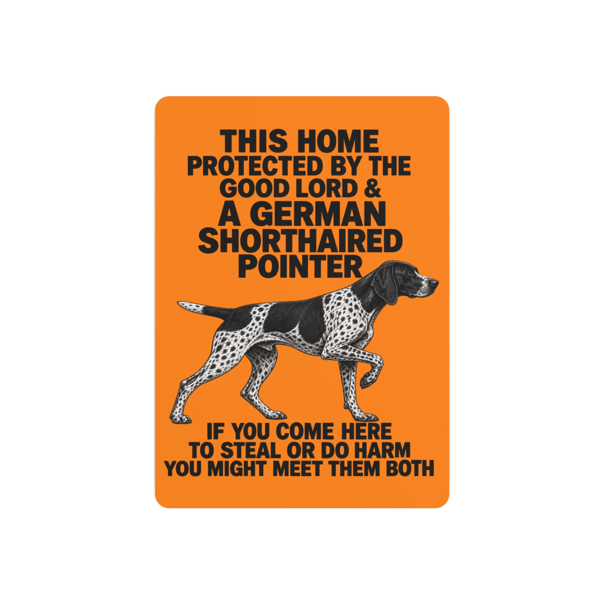 This Home Is Protected By The Good Lord And A German Shorthaired Pointer If You Come Here To Steal Or Do Harm You Might Meet Them Both Metal Outdoor Indoor Sign