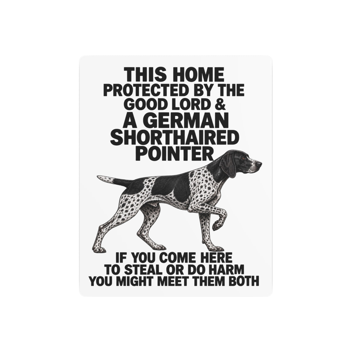 This Home Is Protected By The Good Lord And A German Shorthaired Pointer If You Come Here To Steal Or Do Harm You Might Meet Them Both Metal Outdoor Indoor Sign
